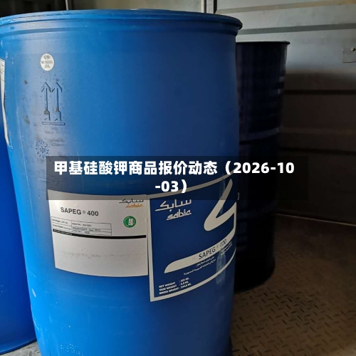 甲基硅酸钾商品报价动态（2026-10-03）-第2张图片