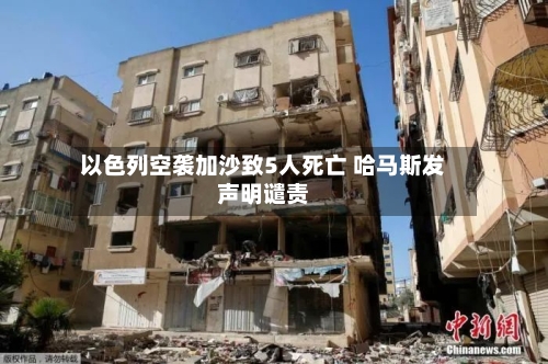 以色列空袭加沙致5人死亡 哈马斯发声明谴责-第3张图片