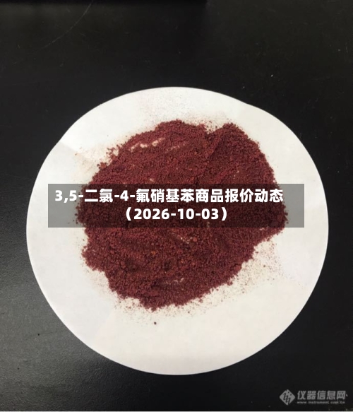 3,5-二氯-4-氟硝基苯商品报价动态（2026-10-03）-第1张图片