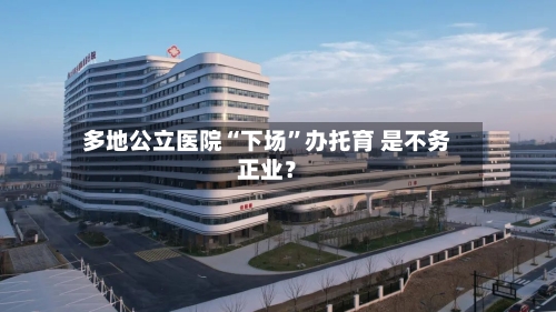 多地公立医院“下场	”办托育 是不务正业？-第3张图片