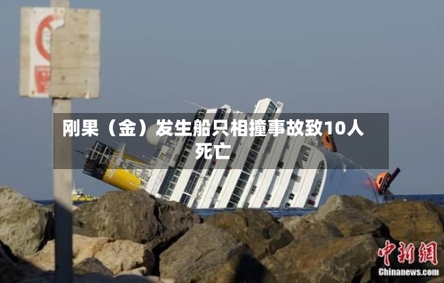 刚果(金)发生船只相撞事故致10人死亡-第3张图片