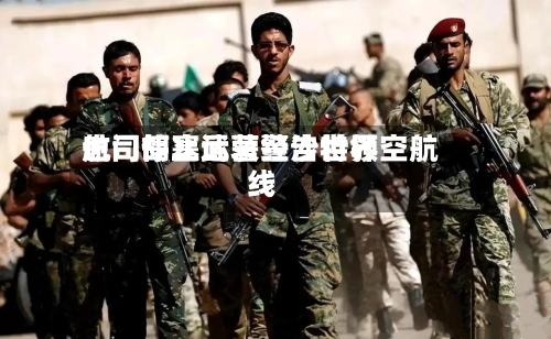 也门胡塞武装警告世界
航司停止运营经沙特领空航线