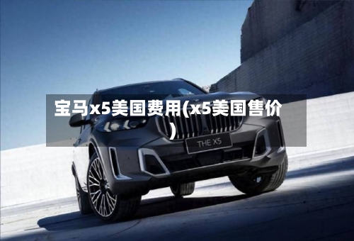 宝马x5美国费用(x5美国售价)