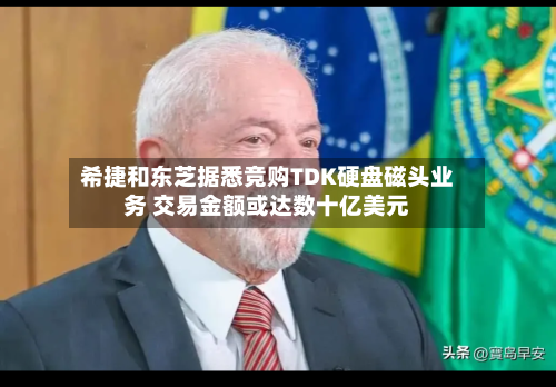 希捷和东芝据悉竞购TDK硬盘磁头业务 交易金额或达数十亿美元