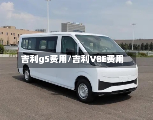 吉利g5费用/吉利V8E费用
