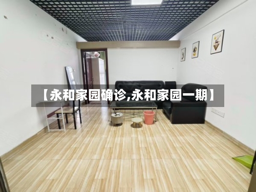 【永和家园确诊,永和家园一期】-第2张图片