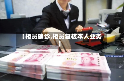 【柜员确诊,柜员复核本人业务】