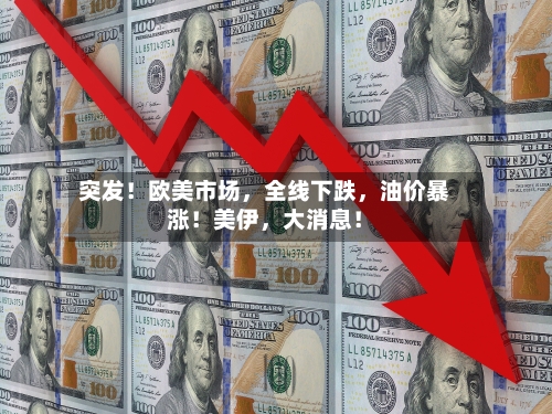 突发！欧美市场，全线下跌	，油价暴涨！美伊，大消息！-第2张图片