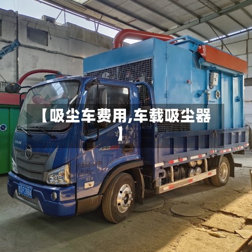 【吸尘车费用,车载吸尘器】