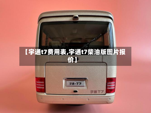 【宇通t7费用表,宇通t7柴油版图片报价】