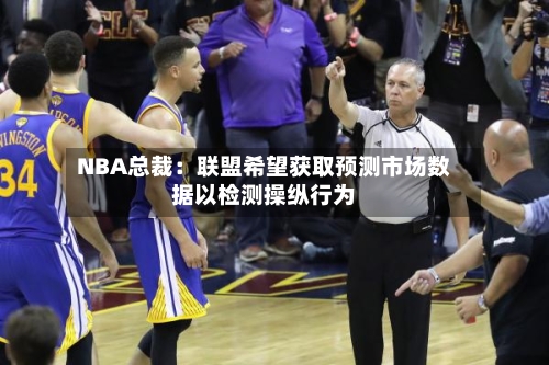 NBA总裁:联盟希望获取预测市场数据以检测操纵行为-第2张图片