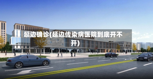 延边确诊(延边传染病医院到底开不开)