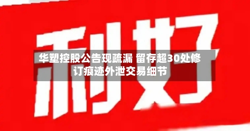 华塑控股公告现疏漏 留存超30处修订痕迹外泄交易细节