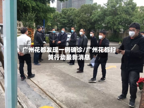 广州花都发现一例确诊/广州花都扫黄行动最新消息