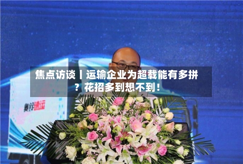 焦点访谈丨运输企业为超载能有多拼？花招多到想不到！