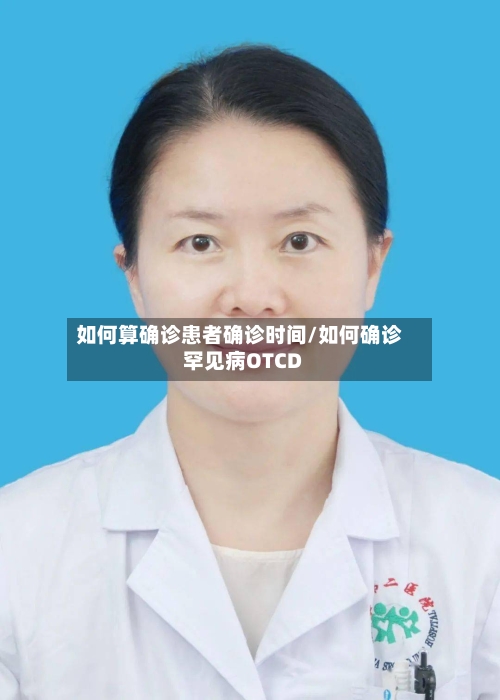 如何算确诊患者确诊时间/如何确诊罕见病OTCD-第3张图片