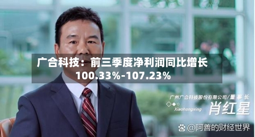 广合科技：前三季度净利润同比增长100.33%-107.23%-第2张图片