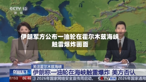 伊朗军方公布一油轮在霍尔木兹海峡触雷爆炸画面-第1张图片