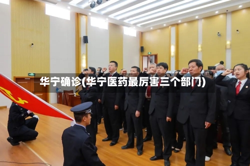 华宁确诊(华宁医药最厉害三个部门)