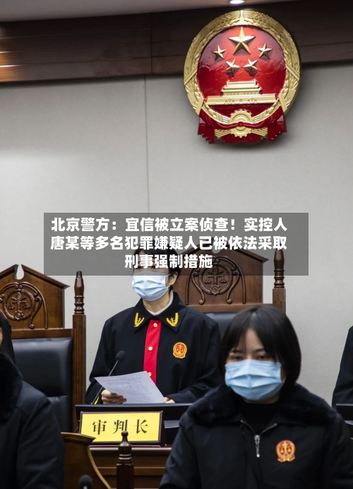 北京警方:宜信被立案侦查!实控人唐某等多名犯罪嫌疑人已被依法采取刑事强制措施-第2张图片