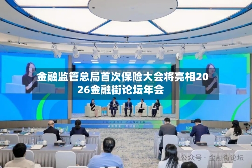 金融监管总局首次保险大会将亮相2026金融街论坛年会