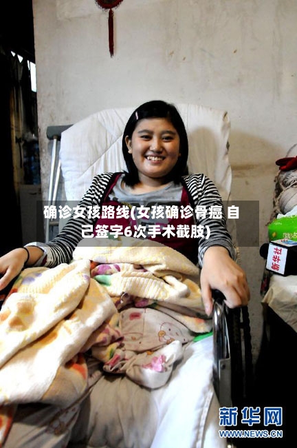 确诊女孩路线(女孩确诊骨癌 自己签字6次手术截肢)-第2张图片