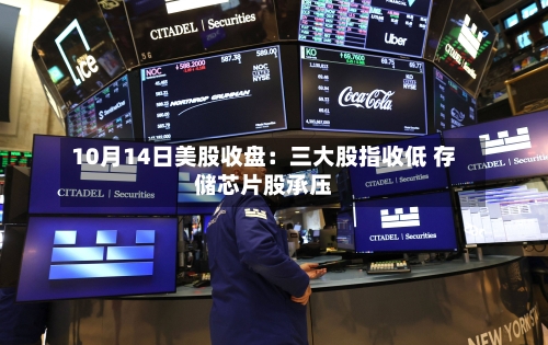 10月14日美股收盘:三大股指收低 存储芯片股承压-第1张图片