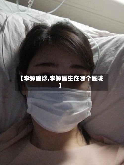 【李婷确诊,李婷医生在哪个医院】