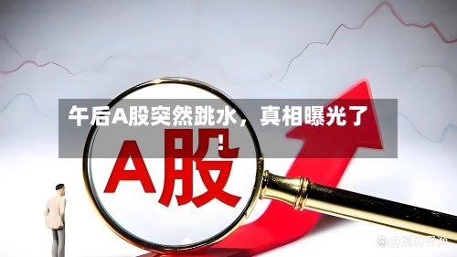 午后A股突然跳水，真相曝光了！-第2张图片