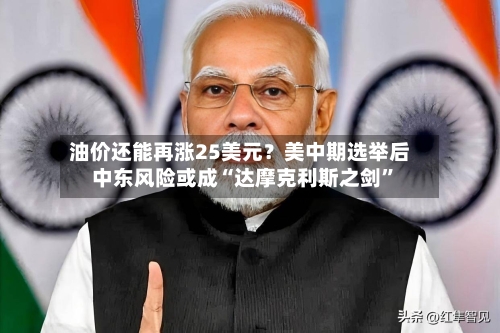 油价还能再涨25美元？美中期选举后中东风险或成“达摩克利斯之剑”-第1张图片