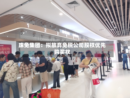 珠免集团:拟放弃免税公司股权优先购买权