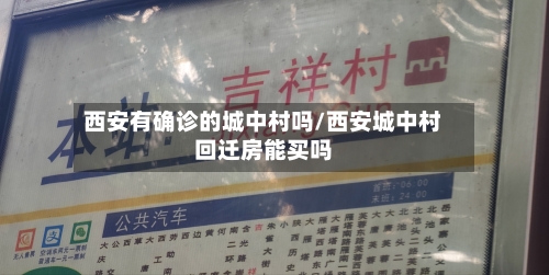西安有确诊的城中村吗/西安城中村回迁房能买吗-第3张图片
