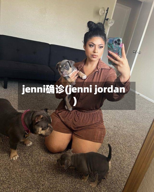 jenni确诊(jenni jordan)-第2张图片