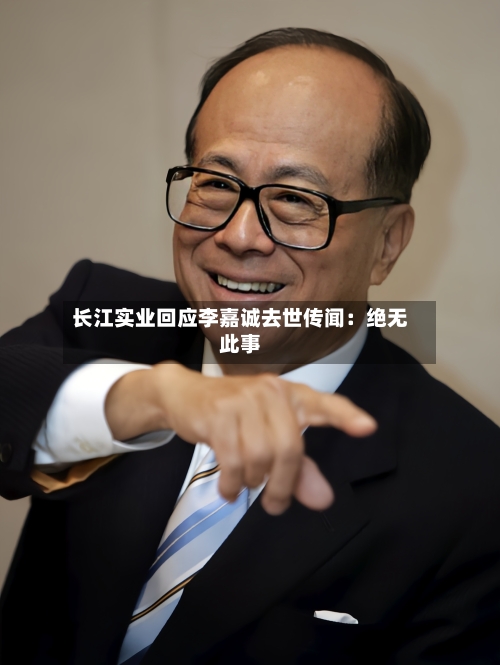 长江实业回应李嘉诚去世传闻：绝无此事-第2张图片