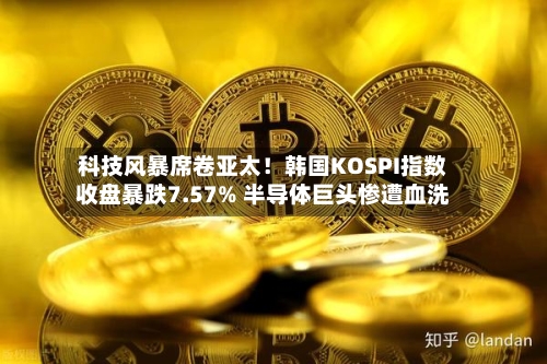 科技风暴席卷亚太!韩国KOSPI指数收盘暴跌7.57% 半导体巨头惨遭血洗-第3张图片
