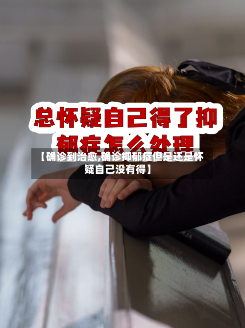 【确诊到治愈,确诊抑郁症但是还是怀疑自己没有得】
