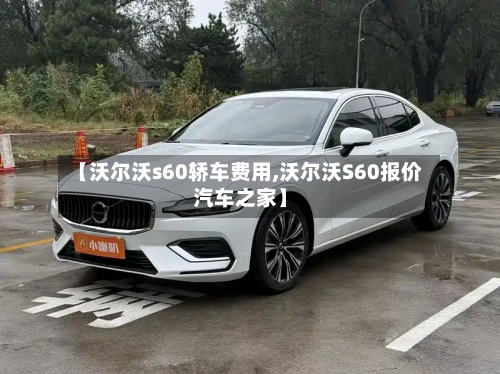 【沃尔沃s60轿车费用,沃尔沃S60报价汽车之家】-第2张图片