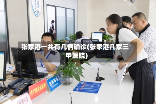 张家港一共有几例确诊(张家港几家三甲医院)-第2张图片