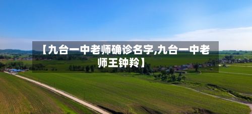 【九台一中老师确诊名字,九台一中老师王钟羚】