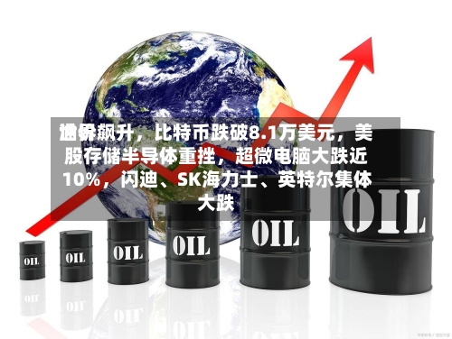 世界油价飙升	，比特币跌破8.1万美元，美股存储半导体重挫，超微电脑大跌近10%	，闪迪	、SK海力士、英特尔集体大跌-第3张图片