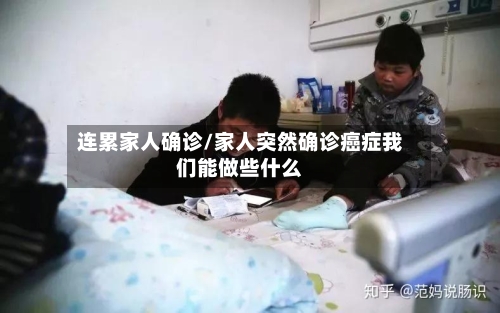 连累家人确诊/家人突然确诊癌症我们能做些什么