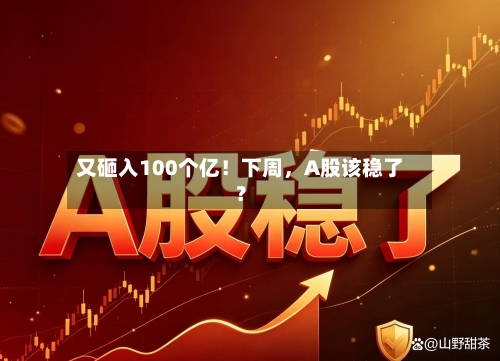 又砸入100个亿！下周，A股该稳了？