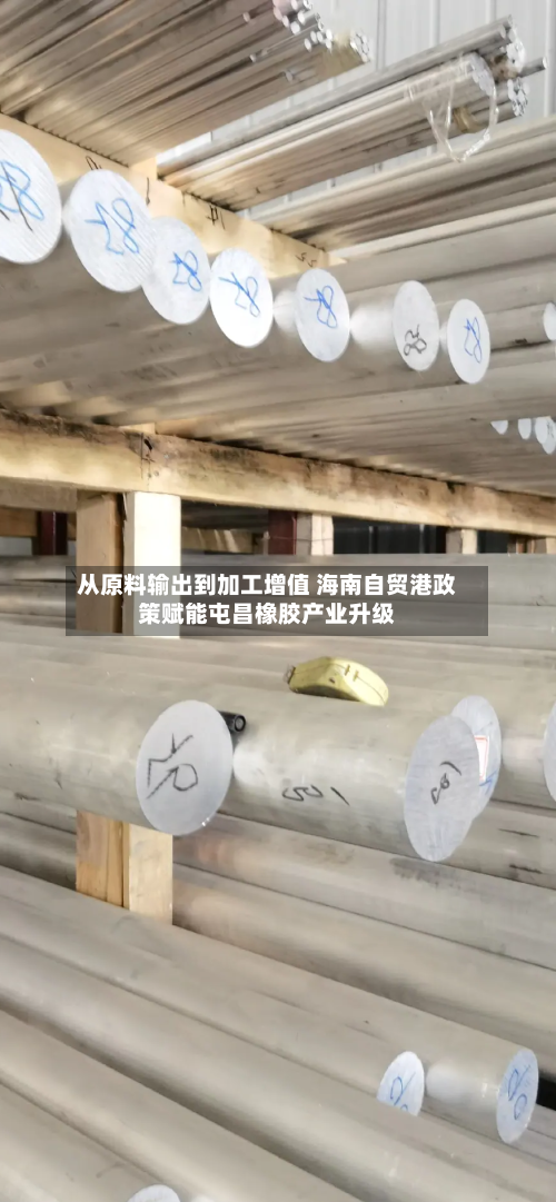从原料输出到加工增值 海南自贸港政策赋能屯昌橡胶产业升级-第2张图片