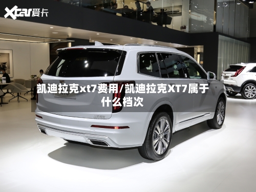 凯迪拉克xt7费用/凯迪拉克XT7属于什么档次-第2张图片