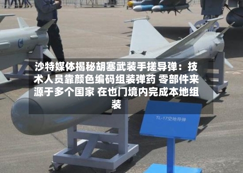 沙特媒体揭秘胡塞武装手搓导弹:技术人员靠颜色编码组装弹药 零部件来源于多个国家 在也门境内完成本地组装-第2张图片