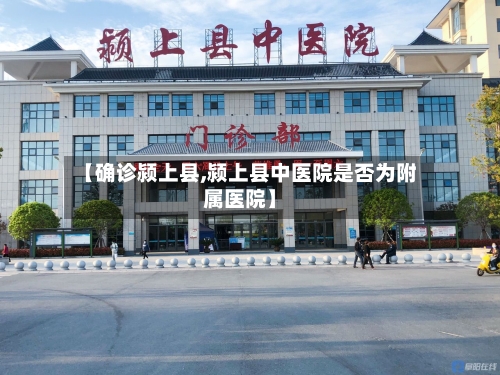 【确诊颍上县,颍上县中医院是否为附属医院】