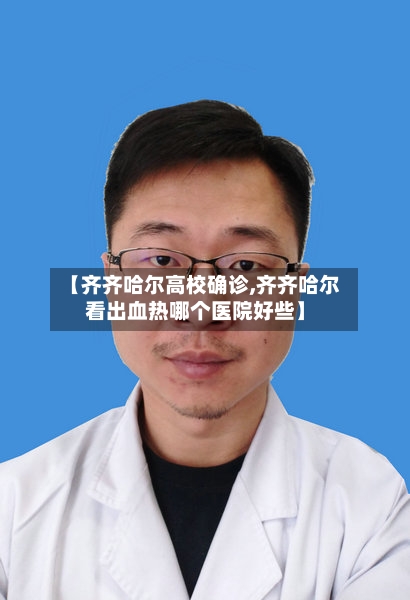 【齐齐哈尔高校确诊,齐齐哈尔看出血热哪个医院好些】