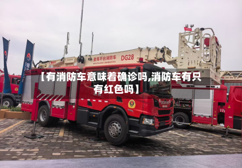 【有消防车意味着确诊吗,消防车有只有红色吗】