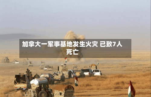 加拿大一军事基地发生火灾 已致7人死亡-第3张图片