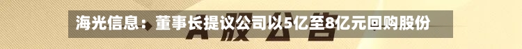 海光信息:董事长提议公司以5亿至8亿元回购股份-第3张图片